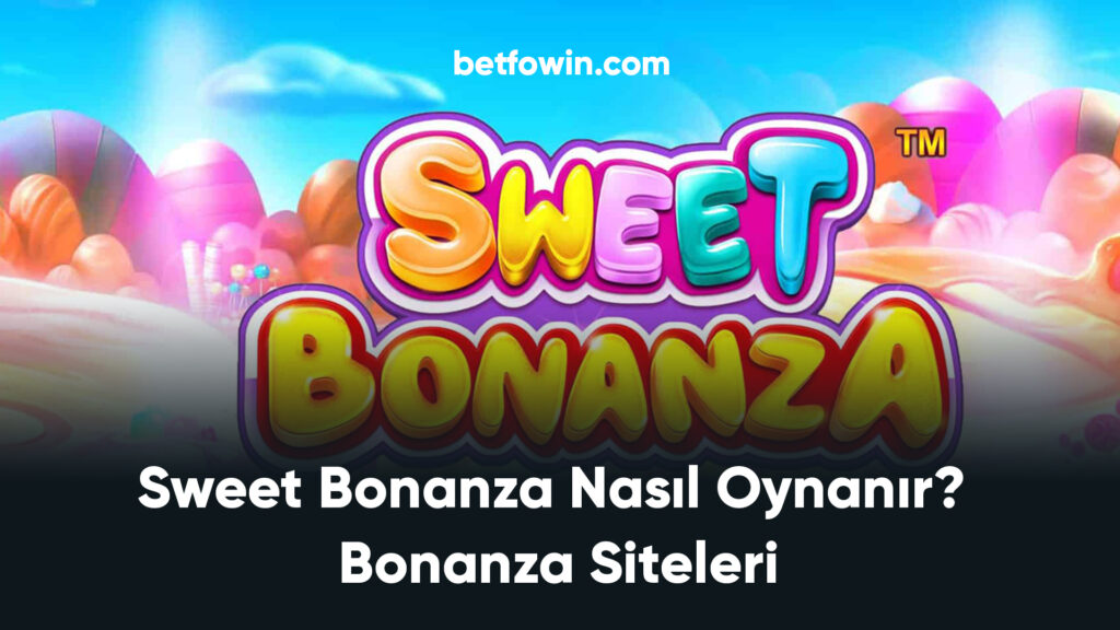 Sweet Bonanza Nasıl Oynanır? Bonanza Siteleri